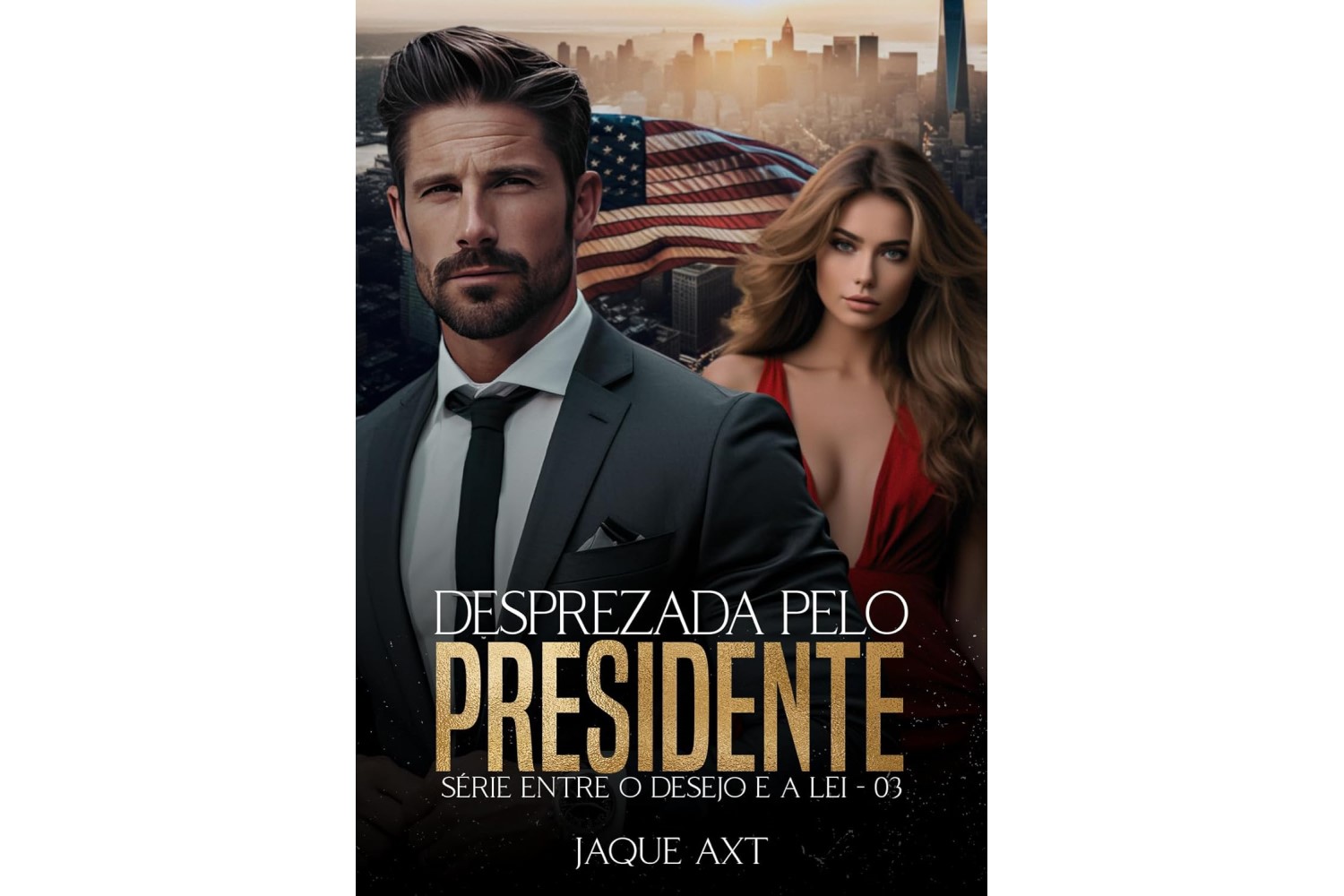 desprezada-pelo-presidente-entre-o-desejo-e-a-lei-livro-3-de-jaque-axt