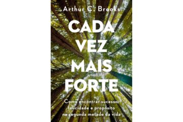 cada-vez-mais-forte-como-encontrar-sucesso-felicidade-e-proposito-na-segunda-metade-da-vida-de-arthur-c-brooks