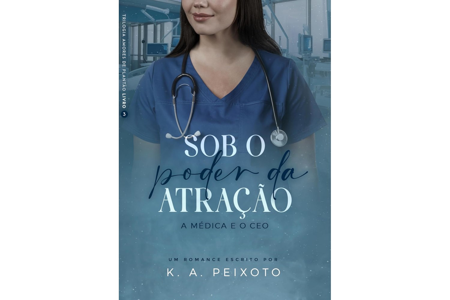 sob-o-poder-da-atracao-a-medica-e-o-ceo-trilogia-amores-de-plantao-livro-3-de-k-a-peixoto