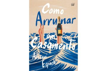 como-arruinar-um-casamento-de-alison-espach-um-livro-sobre-recomecos-e-amizades-improvaveis