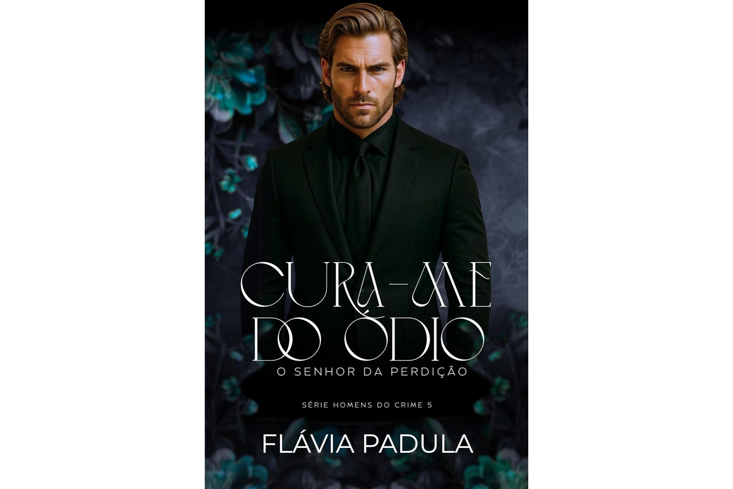 cura-me-do-odio-o-senhor-da-perdicao-de-flavia-padula-homens-do-crime-livro-5