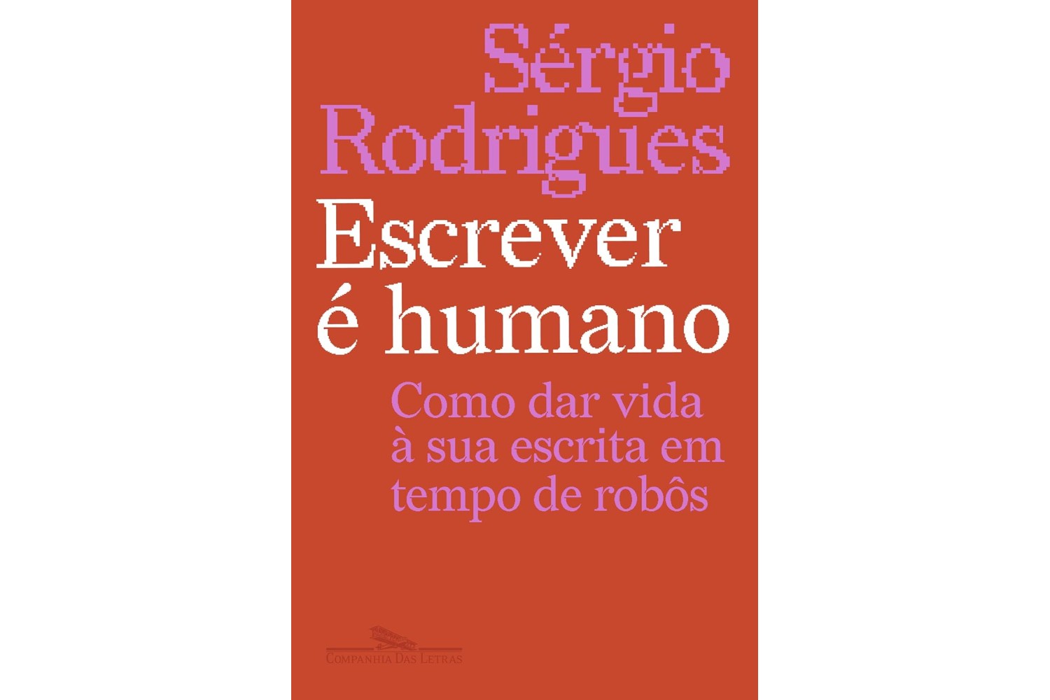 escrever-e-humano-de-sergio-rodrigues-como-dar-vida-a-sua-escrita-em-tempo-de-robos