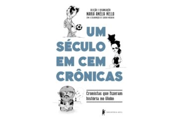 um-seculo-em-cem-cronicas-de-maria-amelia-mello-cronistas-que-fizeram-historia-no-globo