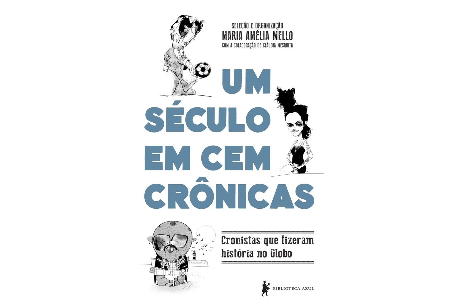um-seculo-em-cem-cronicas-de-maria-amelia-mello-cronistas-que-fizeram-historia-no-globo