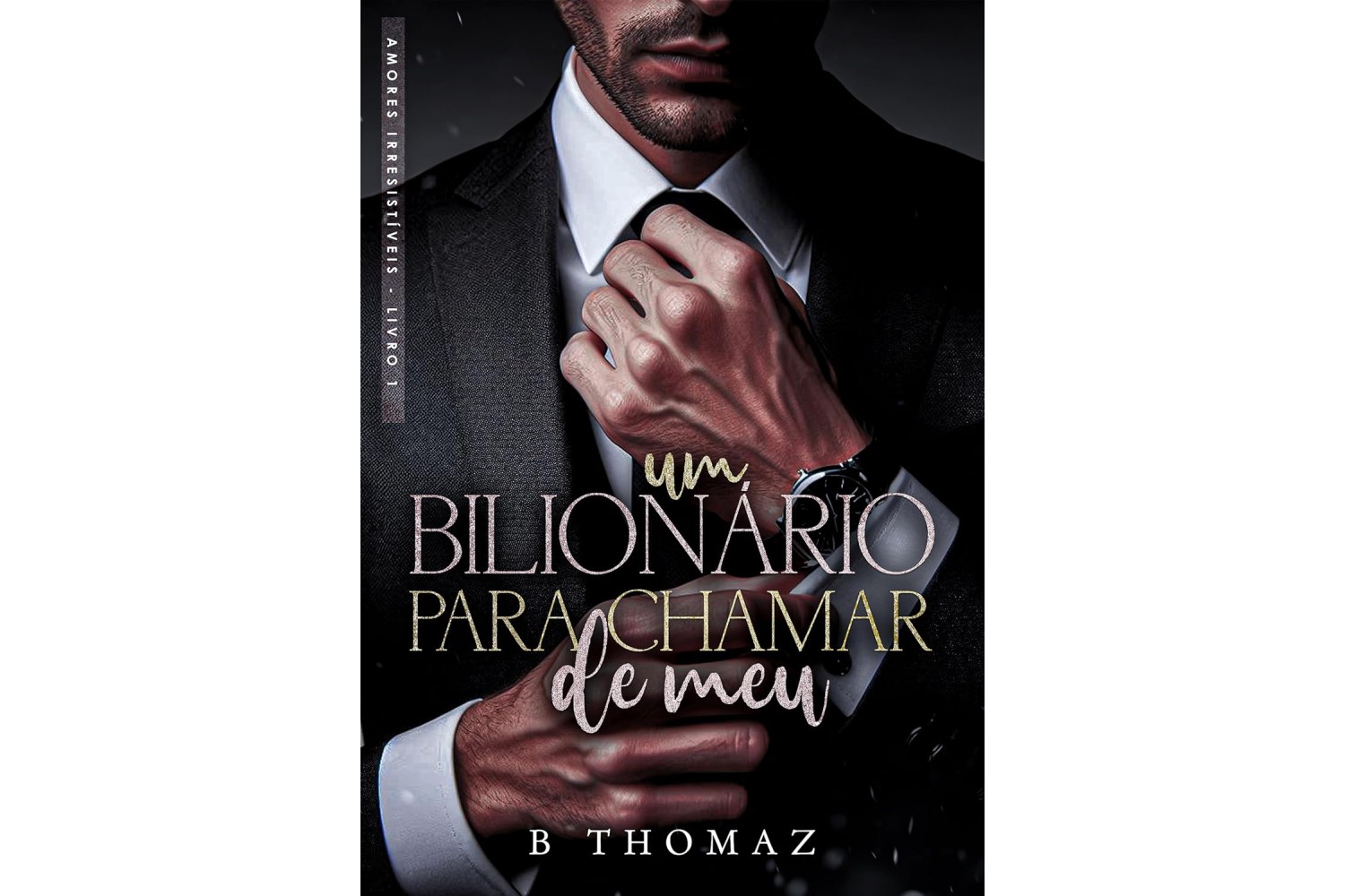 um-bilionario-para-chamar-de-meu-de-b-thomaz-amores-irresistiveis-livro-1