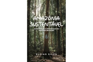 amazonia-sustentavel-de-elcias-silva-da-destruicao-a-preservacao-na-amazonia-brasileira
