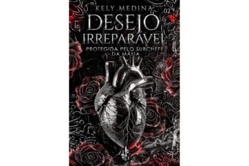 desejo-irreparavel-protegida-pelo-subchefe-da-mafia-de-kely-medina-imperio-de-desejos-livro-2