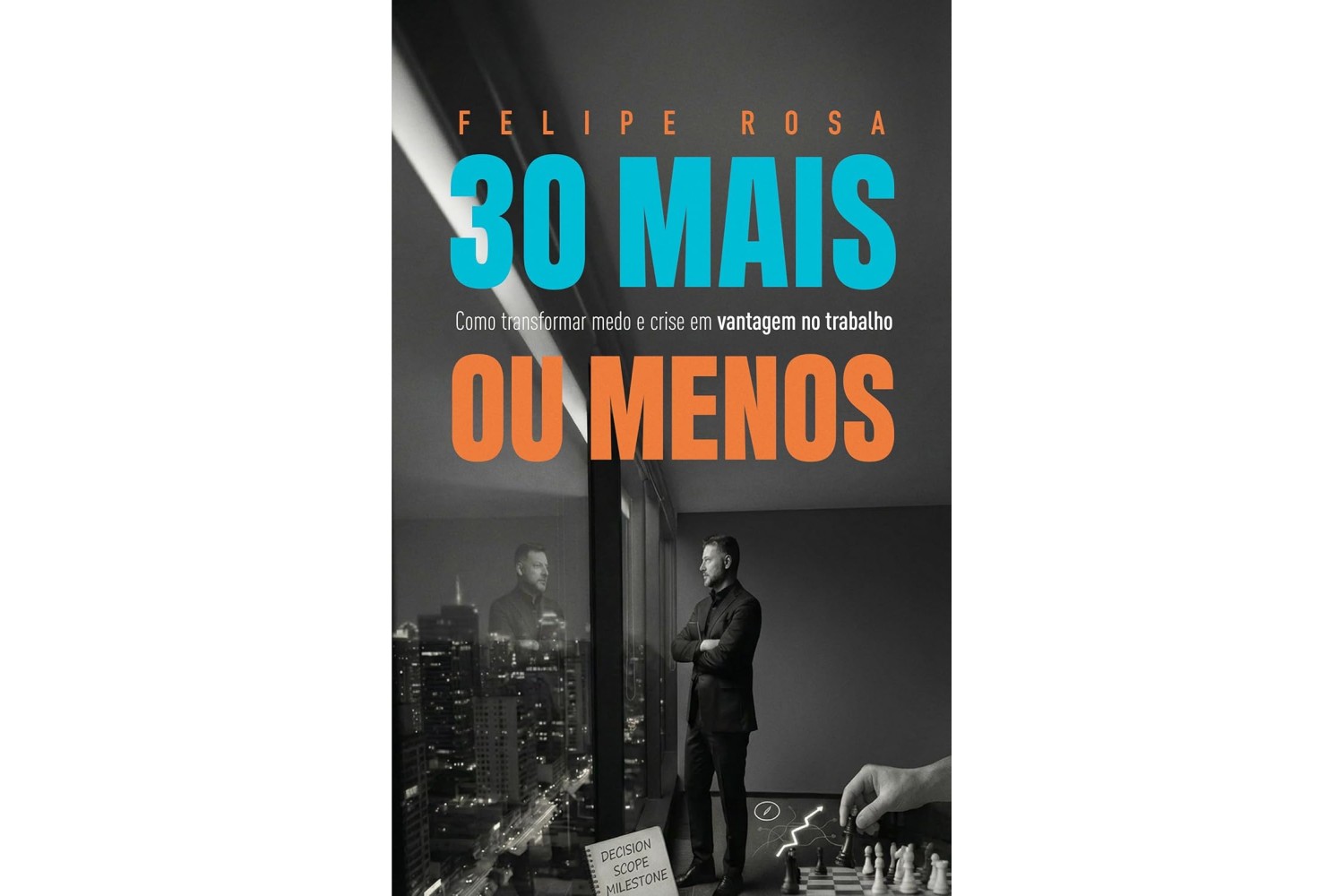 30-mais-ou-menos-de-felipe-rosa-como-transformar-medo-e-crise-em-vantagem-no-trabalho
