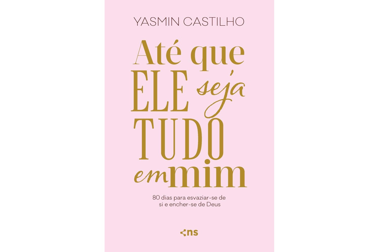 ate-que-ele-seja-tudo-em-mim-de-yasmin-castilho-80-dias-para-esvaziar-se-de-si-e-encher-se-de-deus