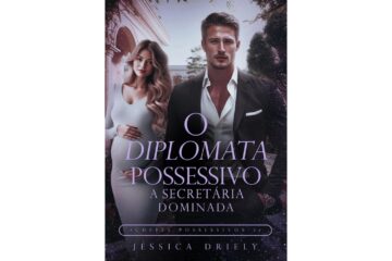 o-diplomata-possessivo-a-secretaria-dominada-de-jessica-driely-chefes-possessivos-livro-3