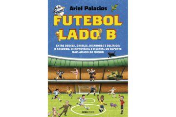 futebol-lado-b-de-ariel-palacios-entre-deuses-dribles-ditadores-e-delirios-o-absurdo-o-improvavel-e-o-genial-do-esporte-mais-amado