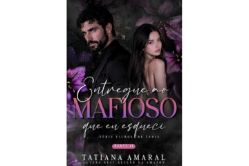 entregue-ao-mafioso-que-eu-esqueci-de-tatiana-amaral-serie-filhos-de-troia-livro-5
